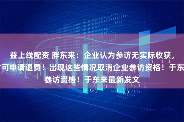 益上线配资 胖东来：企业认为参访无实际收获，10年内随时可申请退费！出现这些情况取消企业参访资格！于东来最新发文