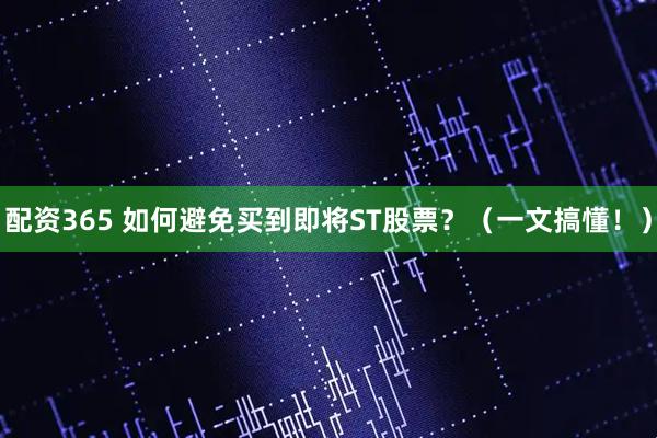 配资365 如何避免买到即将ST股票？（一文搞懂！）